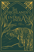 The Highlands of Central India: Notes on their Forests and Wild Tribes, Natural History and Sports (Revised, newly composed…
