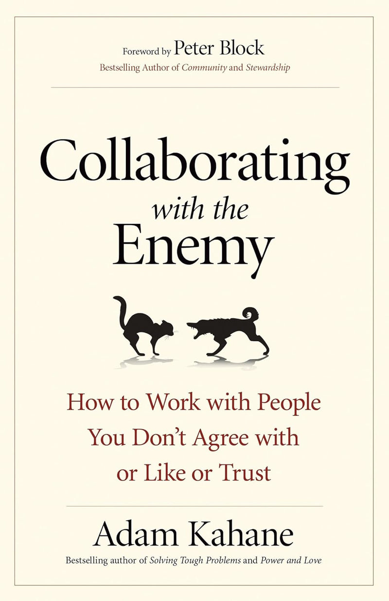 Collaborating with the Enemy: How to Work with People You Don't Agree with or Like or Trust Paperback – by Adam Kahane (Author)