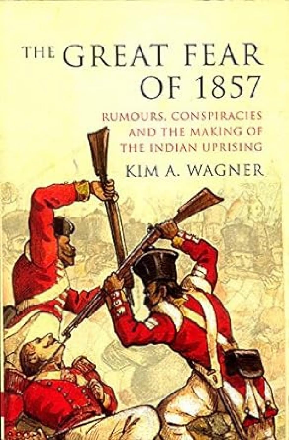 The Great Fear of 1857: Rumours, Conspiracies and the Making of the Indian Uprising - Kim A. Wagner – Dev Publishers &…