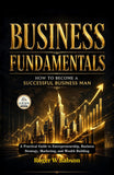 Business Fundamentals How to Become a Successful Business Man : A Practical Guide to Entrepreneurship, Business Strategy…