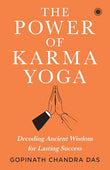 The Power of Karma Yoga: Decoding Ancient Wisdom for Lasting Success