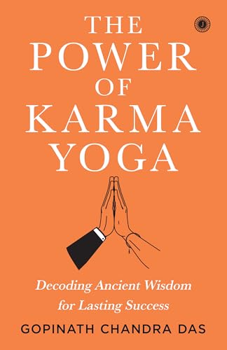 The Power of Karma Yoga: Decoding Ancient Wisdom for Lasting Success