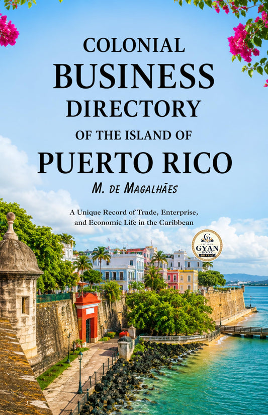 Colonial Business Directory of the Island of Puerto Rico : A Unique Record of Trade, Enterprise, and Economic Life in the…