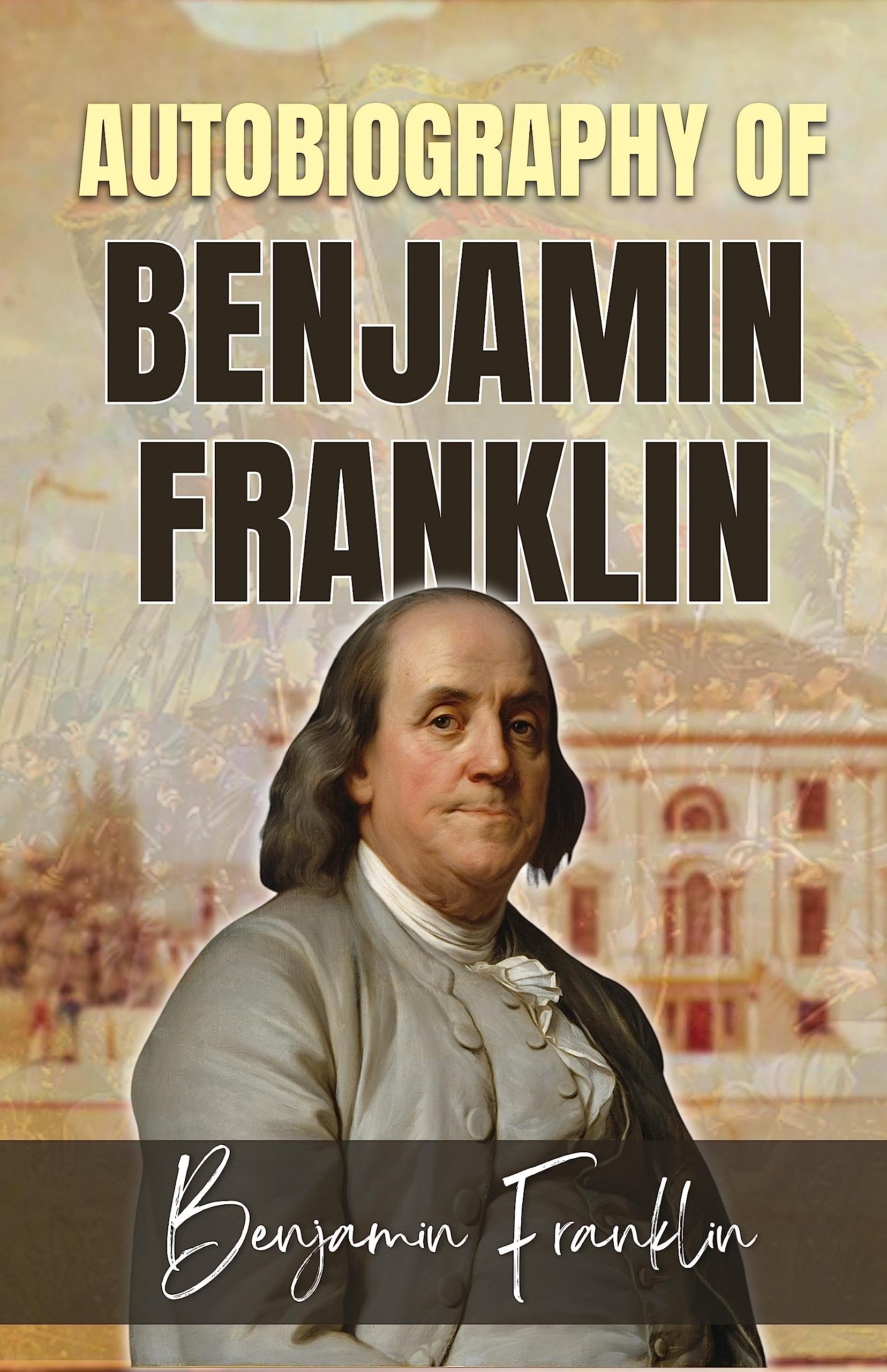 Autobiography Of Benjamin Franklin By Benjamin Franklin {Autobiography Of Benjamin Franklin: An Inspirational Journey Of…