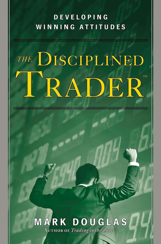 The Disciplined Trader: Developing Winning Attitudes paperback