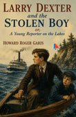 Larry Dexter and the Stolen Boy or, A Young Reporter on the Lakes - Howard Roger Garis – DD Books