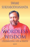 Wordless Wisdom: Celebrating Life and Death: 1 Sukhabodhananda, Swami