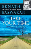Take Your Time: How to Find Patience, Peace and Meaning Eknath Easwaran