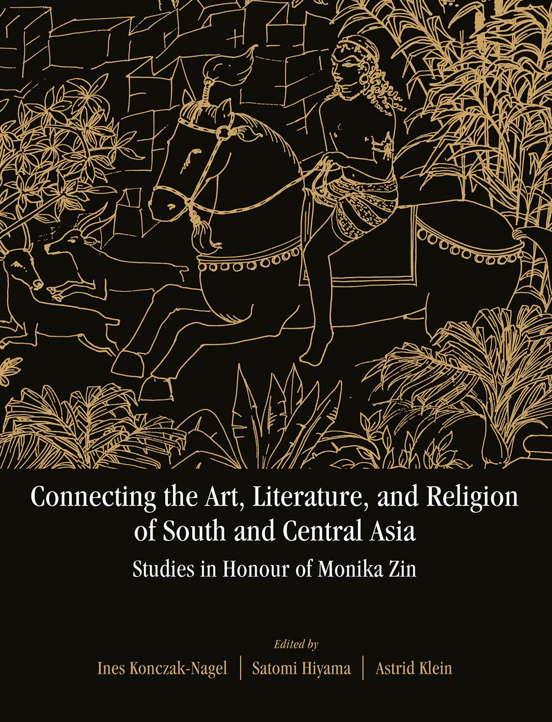Connecting the Art, Literature, and Religion of South and Central Asia: Studies in Honour of Monika Zin - Ines…