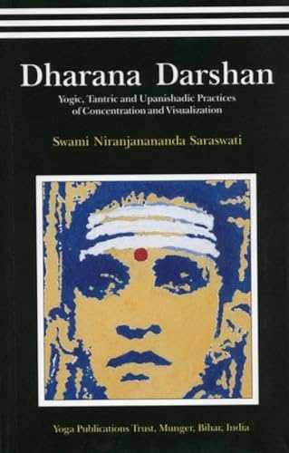 Dharana Darshan-Yogic,Tantric and Upanishadic Practices of Concentration and Visualization Swami Niranjanananda Saraswat