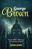 George Brown: The Life, Politics, And Legacy Of A Canadian Statesman (Canadian Political Biography Series) – DD Books