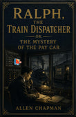 Ralph, the Train Dispatcher or, The Mystery of the Pay Car (Railroad Series) - Allen Chapman – DD Books