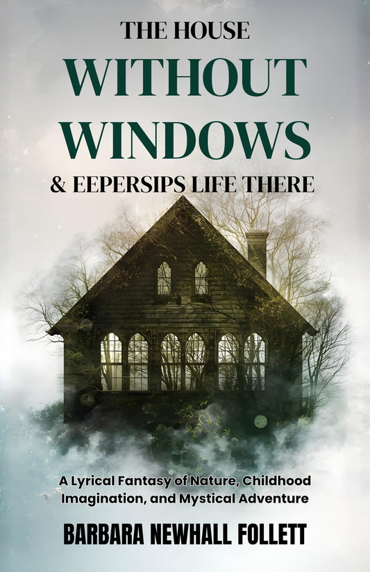 The House Without Windows & Eepersips Life There : A Lyrical Fantasy of Nature, Childhood Imagination, and Mystical…