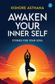 Awaken Your Inner Self: Stories For Your Soul | A Journey of Self-Discovery and Spiritual Awakening - Kishore Asthana…