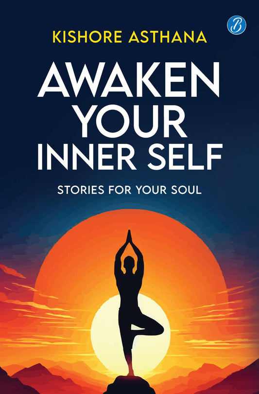 Awaken Your Inner Self: Stories For Your Soul | A Journey of Self-Discovery and Spiritual Awakening - Kishore Asthana…