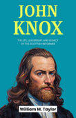 John Knox : The Life, Leadership, And Legacy Of The Scottish Reformer (Historical Religious Biography Series) – DD Books
