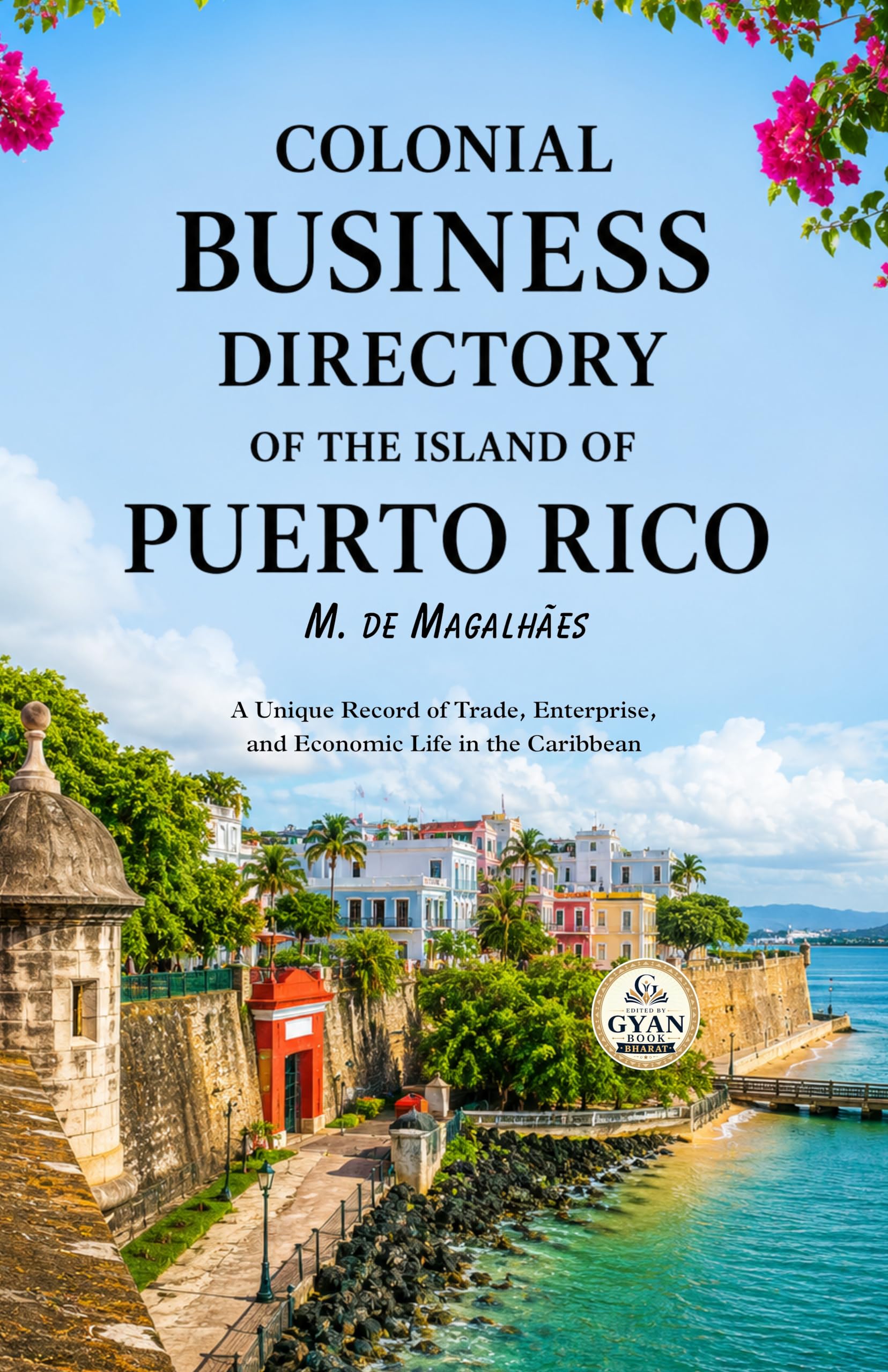 Colonial Business Directory of the Island of Puerto Rico : A Unique Record of Trade, Enterprise, and Economic Life in the…