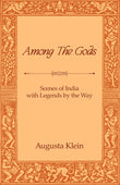 Among the Gods: Scenes of India with Legends by the Way - Augusta Klein – Dev Publishers & Distributors