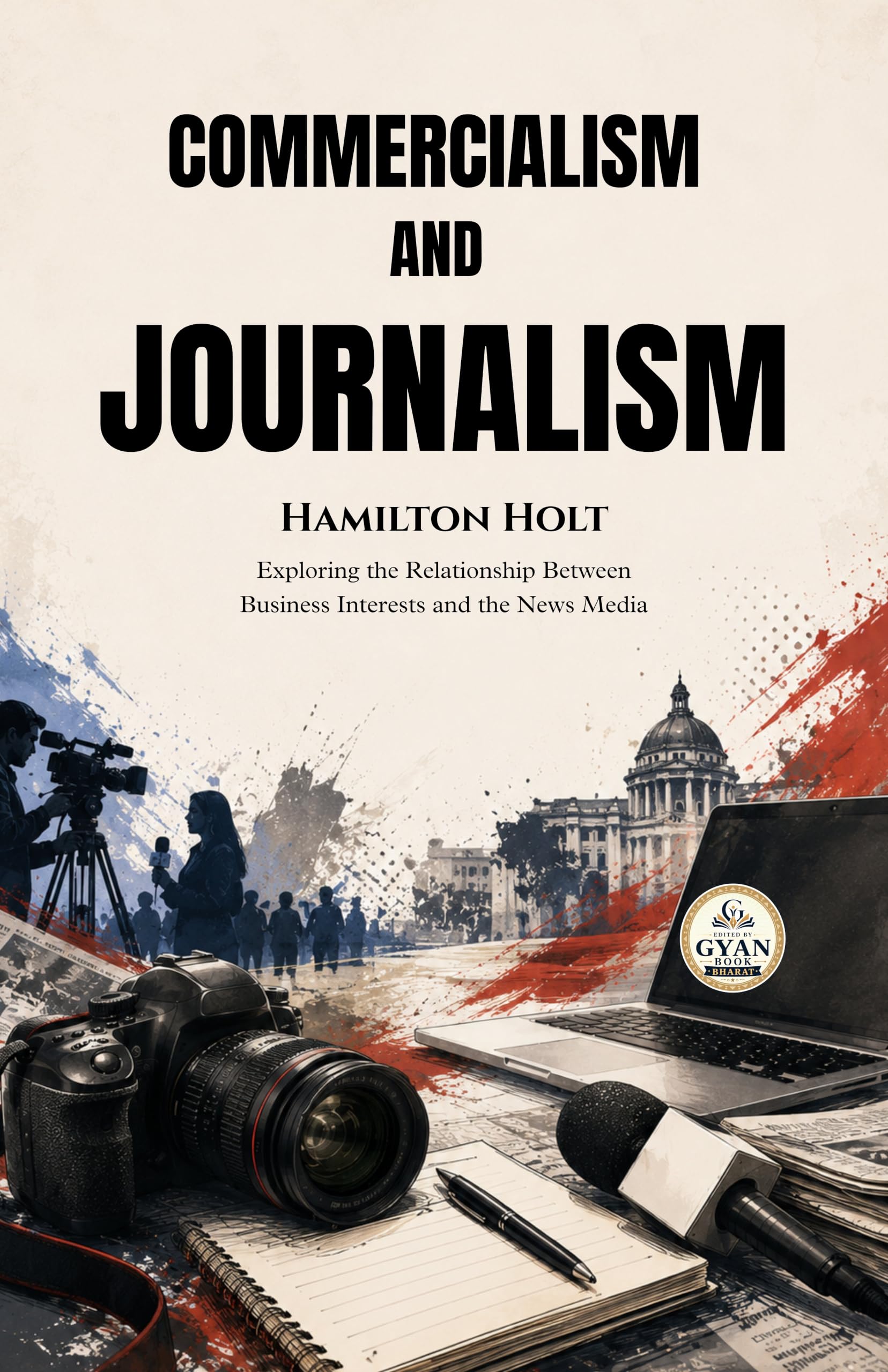 Commercialism and Journalism : Exploring the Relationship Between Business Interests and the News Media (Edited by Gyan…