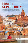 Hindu Superiority: An Attempt to Determine the Position of the Hindu Race in the Scale of Nations - Har Bilas Sarda – Dev…