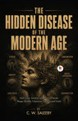 The Hidden Disease of the Modern Age : How Fear, Anxiety, and Mental Strain Shape Health, Character, Society, and Faith…