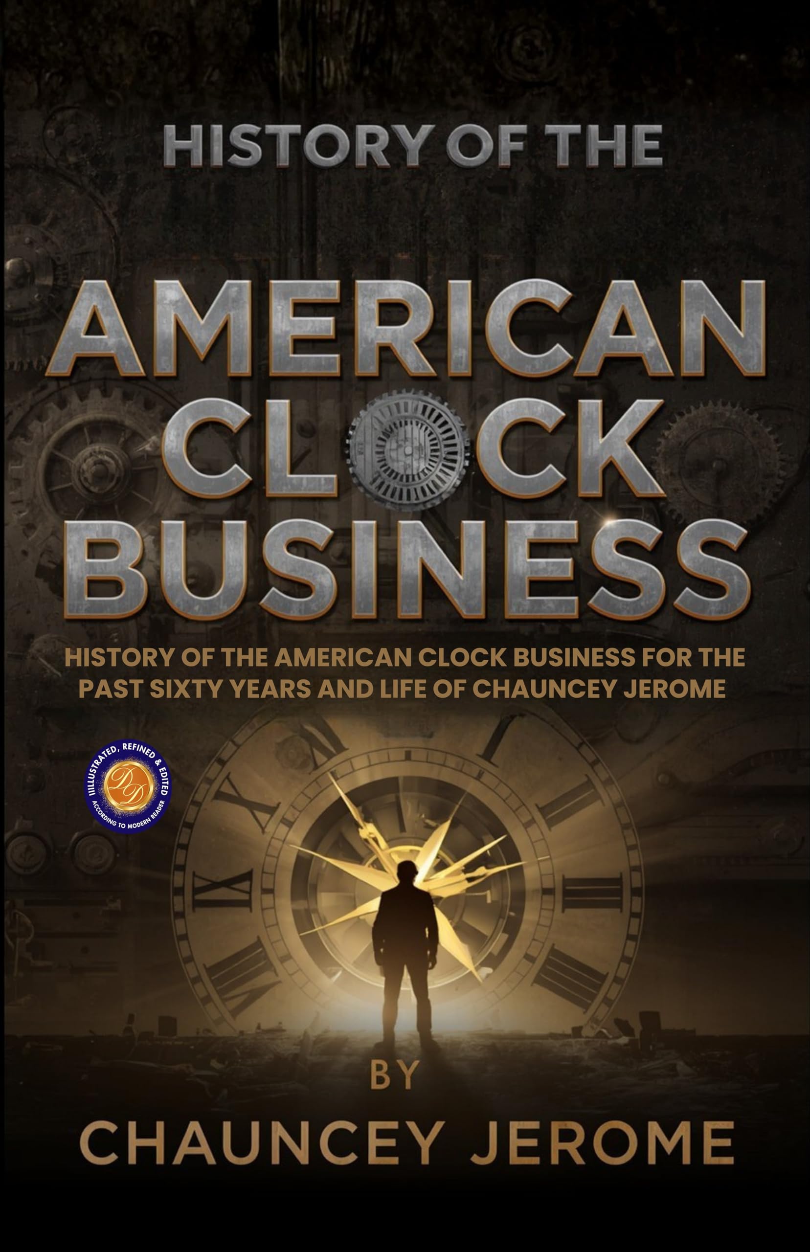 History of the American Clock Business for the Past Sixty Years and Life of Chauncey Jerome - Chauncey Jerome – DD Books