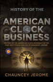History of the American Clock Business for the Past Sixty Years and Life of Chauncey Jerome - Chauncey Jerome – DD Books