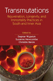 Transmutations: Rejuvenation, Longevity, and Immortality Practices in South and Inner Asia - Dagmar Wujastyk; Suzanne…