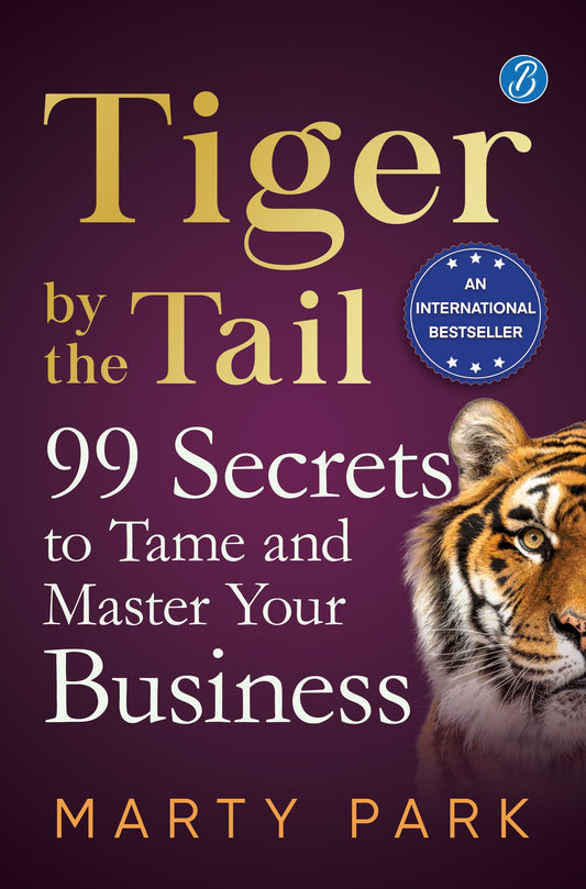 Tiger by the Tail: 99 Secrets to Tame and Master your Business ǀ Practical tips for success - Marty Park – Srishti