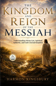The Kingdom and Reign of the Messiah Understanding Divine Law, Spiritual Authority, and God's Eternal Kingdom…