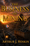 The Business of Mining - Arthur J. Hoskin – DD Books