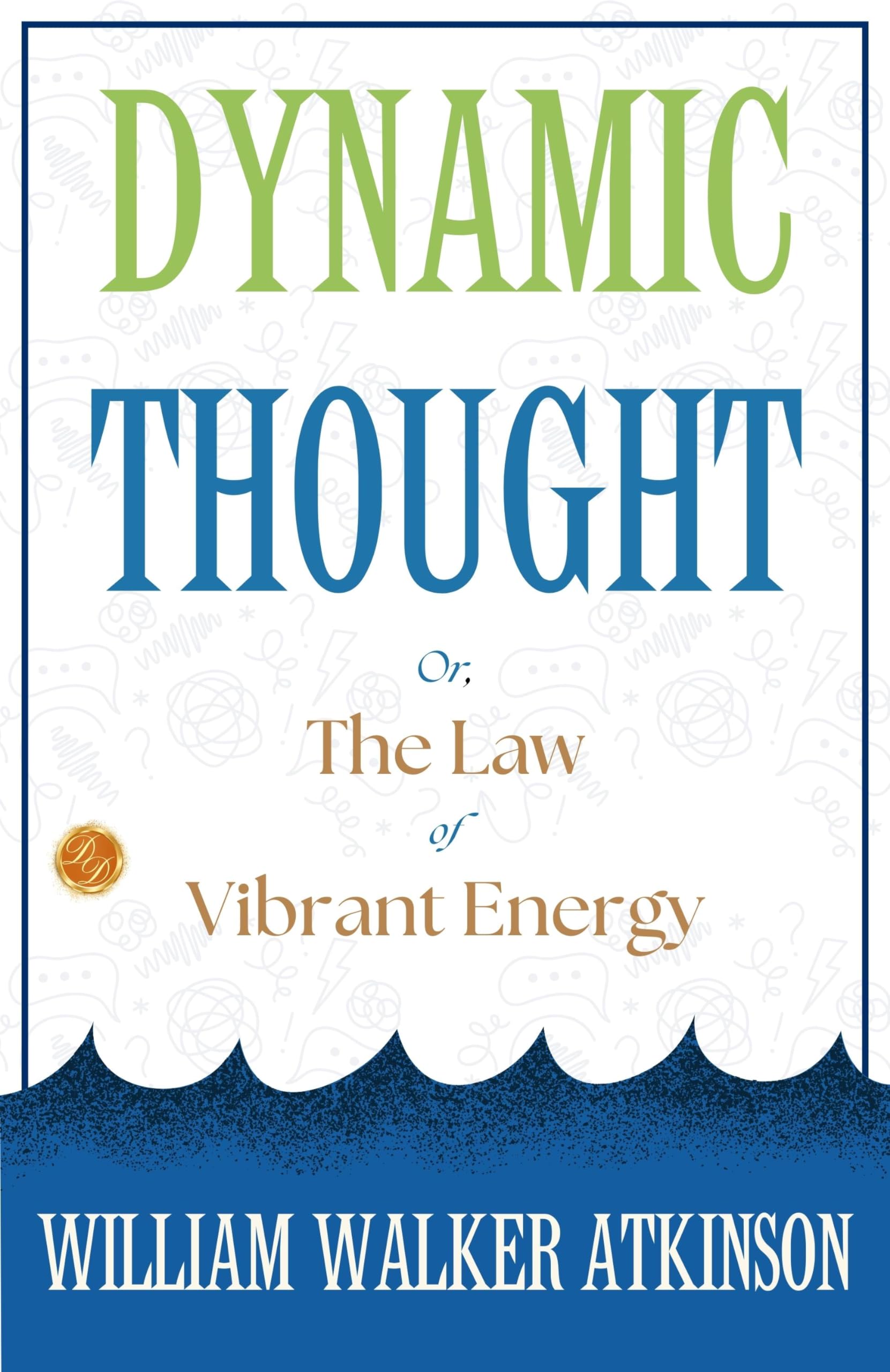Dynamic Thought; Or, The Law Of Vibrant Energy: William Walker Atkinson On Vibrant Energy – DD Books