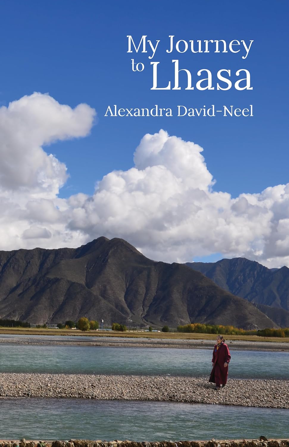 My Journey to Lhasa: The Personal Story of the Only White Woman Who Succeeded in Entering the Forbidden City - Alexandra…
