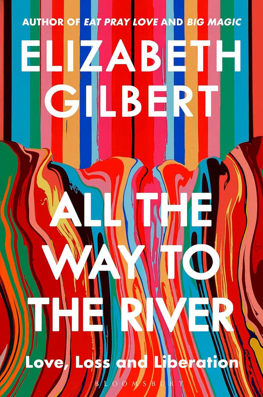 All the Way to the River: Love, Loss and Liberation Paperback – by Elizabeth Gilbert (Author)
