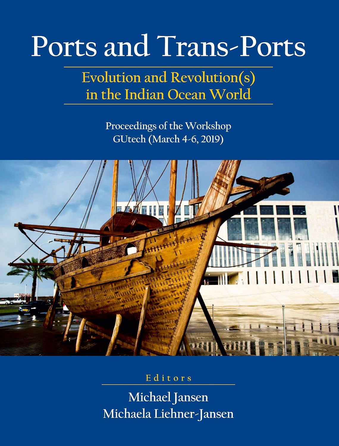 Ports and Trans-Ports: Evolution and Revolution(s) in the Indian Ocean World: Proceedings of the Workshop, GUtech (March…