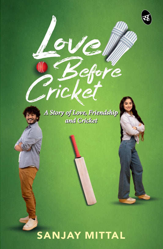 Love Before Cricket: A story of Love, Friendship and Cricket | A Heartwarming Sports Romance - Sanjay Mittal – Srishti