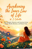 Awakening the Inner Law of Life : How Thought, Character, and Conscious Living Restore Health, Harmony, and Human Unity…