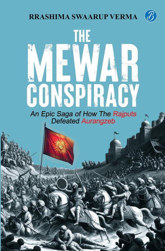 The Mewar Conspiracy: An Epic Saga of How the Rajputs Defeated Aurangzeb | A true historical account of an epic love story…