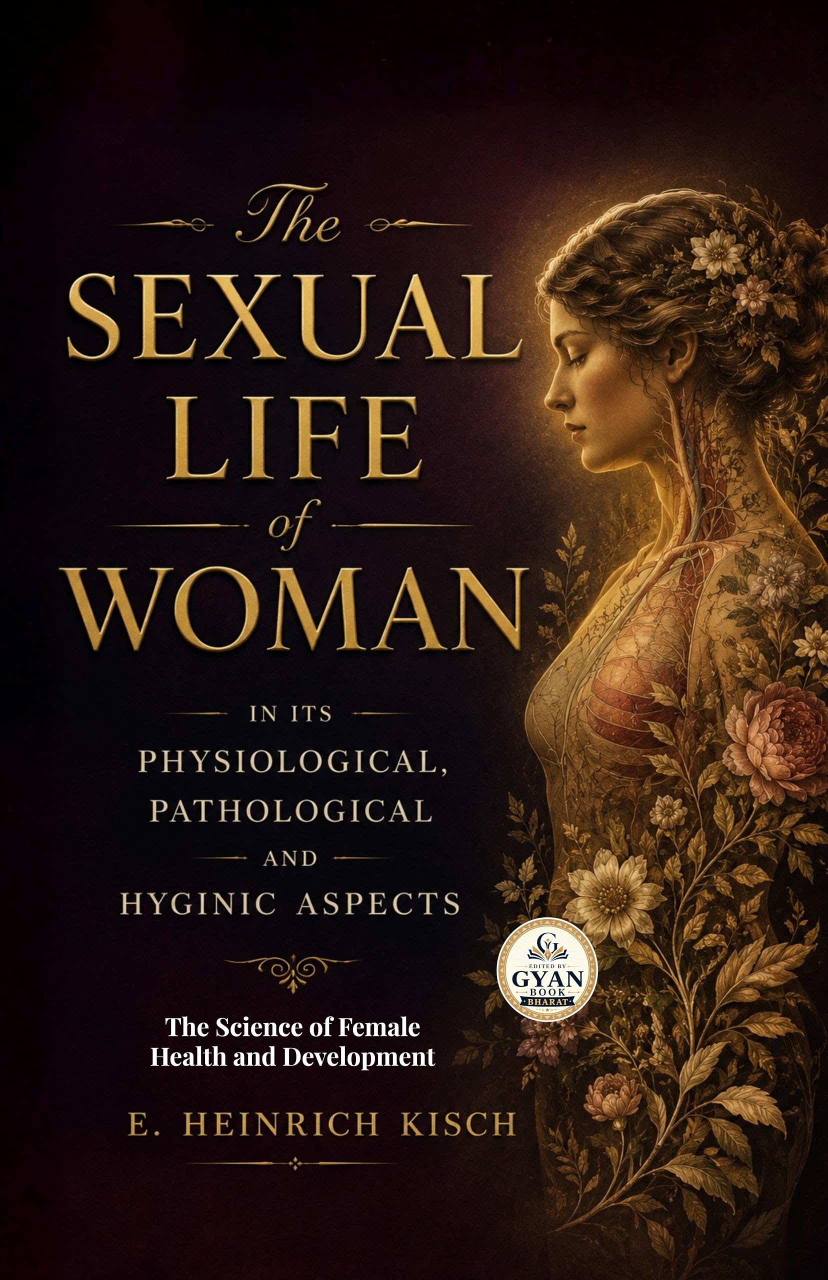 The Sexual Life of Woman in its Physiological, Pathological and Hyginic Aspects : The Science of Female Health and…