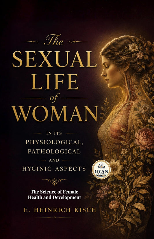 The Sexual Life of Woman in its Physiological, Pathological and Hyginic Aspects : The Science of Female Health and…