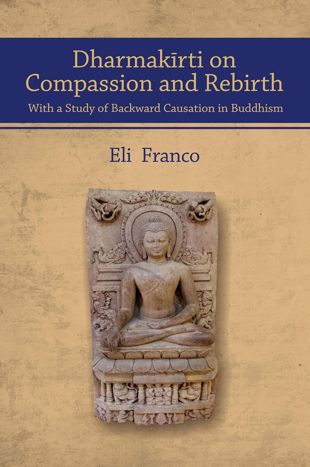 Dharmakīrti on Compassion and Rebirth with a Study of Backward Causation in Buddhism - Eli Franco – Dev Publishers &…