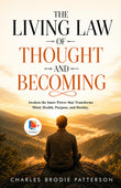 The Living Law of Thought and Becoming : Awaken the Inner Power that Transforms Mind, Health, Purpose, and Destiny.…