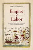 Empire of Labor: How the East India Company Colonized Hired Work - Titas Chakraborty – Dev Publishers & Distributors