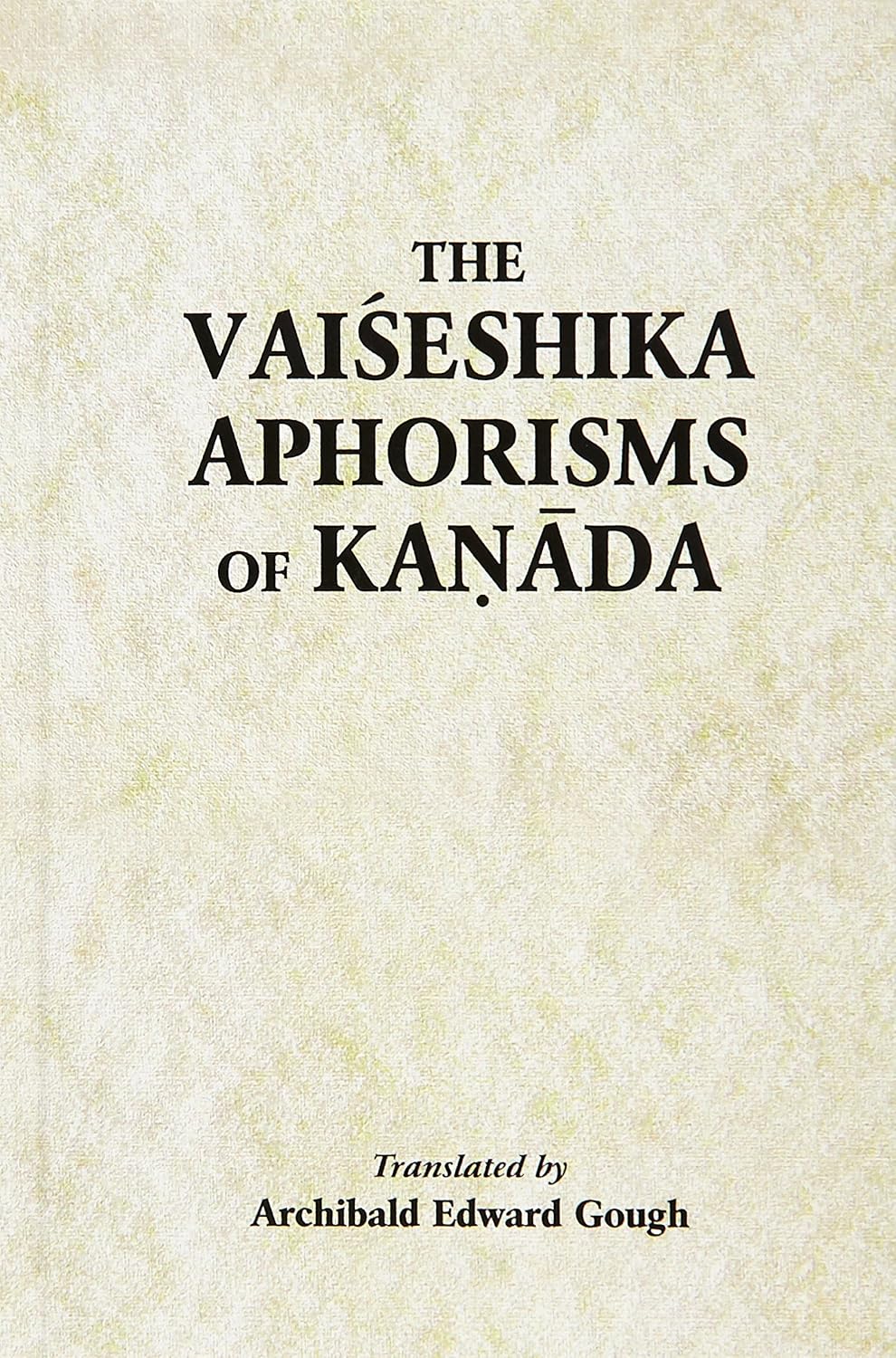 The Vaiseshika Aphorisms of Kanada: With comments from the Upaskara of Sankara Misra and the Vivritti of Jaya-Narayana…