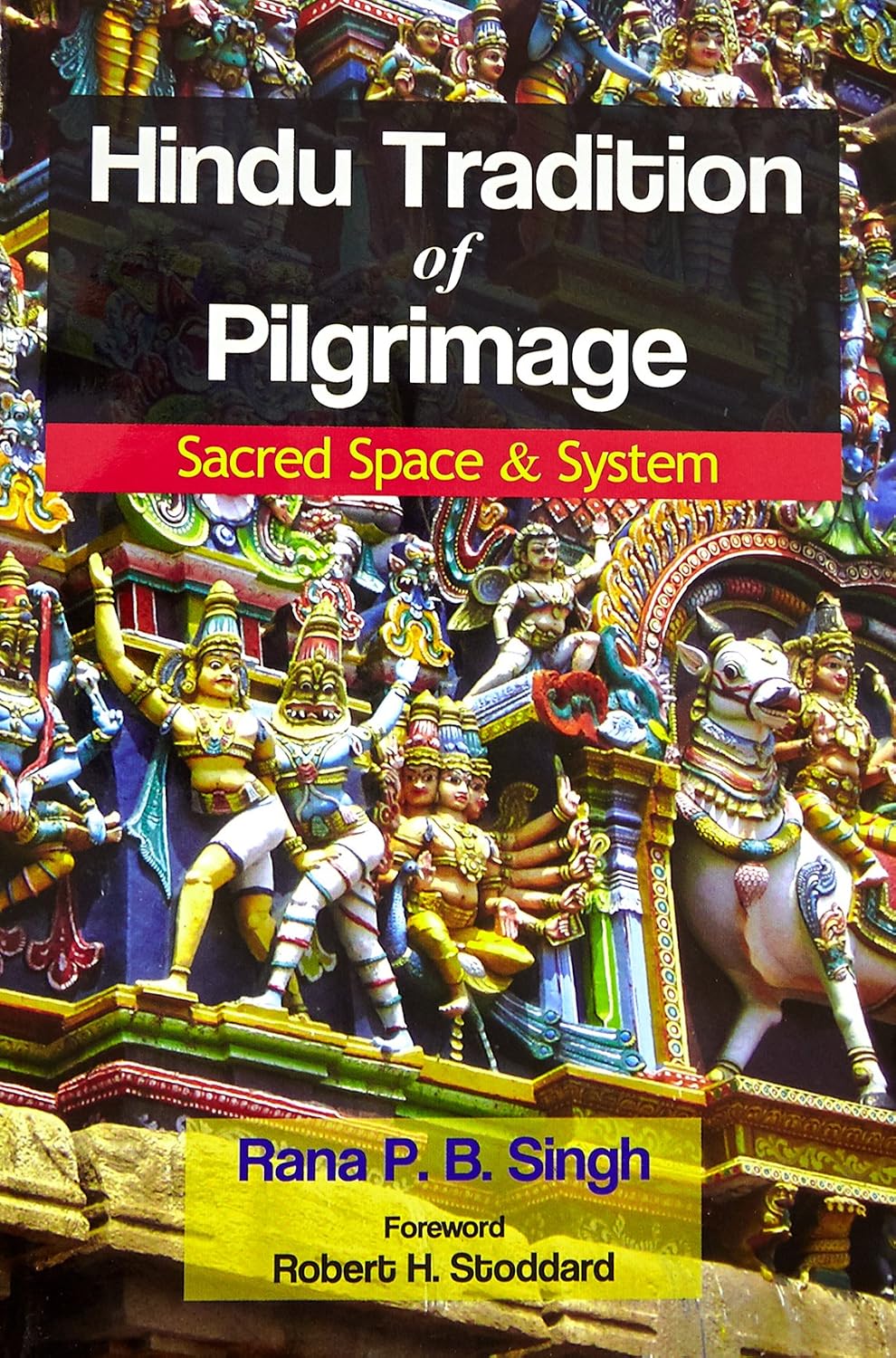 Hindu Tradition of Pilgrimage: Sacred Space & System - Rana P. B. Singh with a foreword by Robert H. Stoddard – Dev…