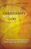Christianity Without God: Moving beyond the Dogmas and Retrieving the Epic Moral Narrative - Daniel C. Maguire – Dev…