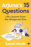 Arjuna's 15 Questions: Life Lessons from the Bhagwad Gita / A Guide to help your Prepare for the Examination of Life