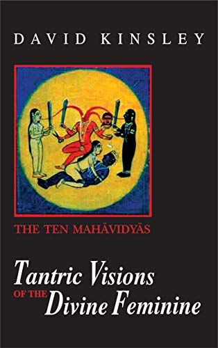 Tantric Visions of the Divine Feminine: The Ten Mahavidyas David Kinsley