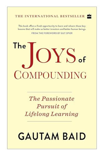 The Joys Of Compounding: The Passionate Pursuit Of Lifelong Learning Gautam Baid