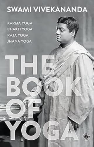 The Book of Yoga: Karma Yoga, Bhakti Yoga, Raja Yoga, Jnana Yoga